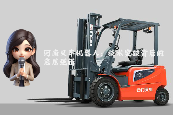 河南叉车机器人:技术突破背后的底层逻辑